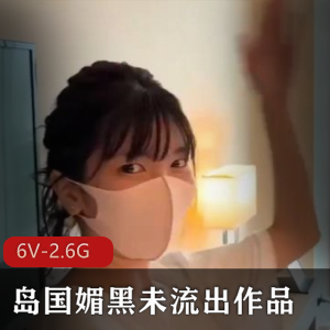 岛国媚黑短视频合集6V2.6G，包含广州少妇与西安留学生事件，精彩不容错过！